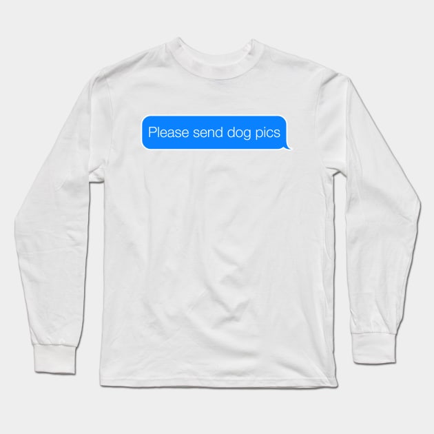 Please Send Dog Pics Long Sleeve T-Shirt by NeonSunset